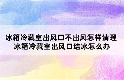 冰箱冷藏室出风口不出风怎样清理 冰箱冷藏室出风口结冰怎么办